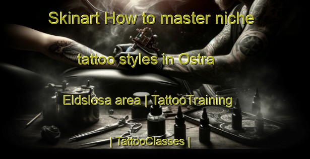 Skinart How to master niche tattoo styles in Ostra Eldslosa area | TattooTraining | TattooClasses | SkinartTraining-Sweden